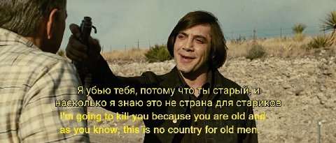 Я убью тебя, потому что ты старый, и насколько я знаю это не страна для стариков going to kill you because you are old and as you know, this is no for old men.