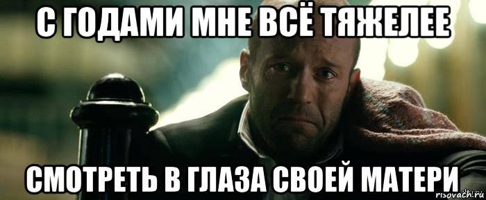 С ГОДАМИ МНЕ ВСЕ ТЯЖЕЛЕЕ В ГЛАЗА СВОЕЙ МАТЕРИ