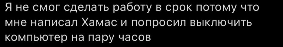 Я не смог сделать работу в срок потому что мне написал Хамас и попросил выключить компьютер на пару часов