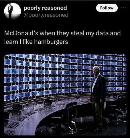 poorly reasoned @poorlyreasoned McDonald’s when they steal my data and learn like hamburgers