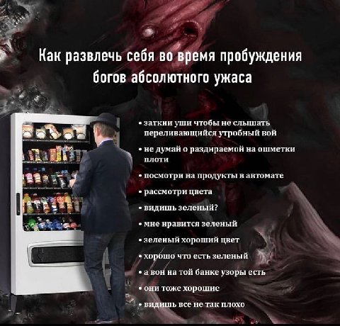 Как развлечь себя во время пробуждения богов абсолютного ужаса заткни уши чтобы не слышать переливающийся утробный вой думай о раздираемой ошметки плоти я посмотри на продукты в автомате рассмотри цве