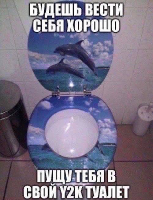 БУДЕШЬ ВЕСТИ СЕБЯ ХОРОШО ПУЩУТЕБЯ В СВОЙ ТУАЛЕТ