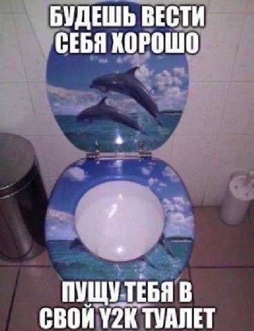 БУДЕШЬ ВЕСТИ СЕБЯ ХОРОШО ПУЩУТЕБЯ В СВОЙ ТУАЛЕТ