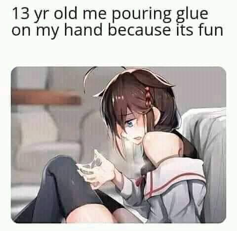 13 old me pouring glue on my hand because its fun