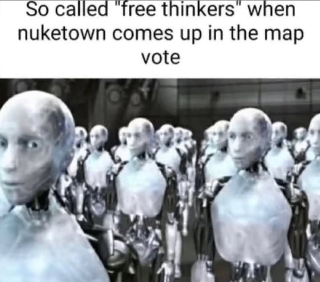 So called ‘free thinkers when nuketown comes up in the map vote