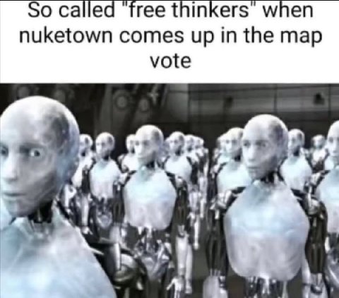 So called ‘free thinkers when nuketown comes up in the map vote