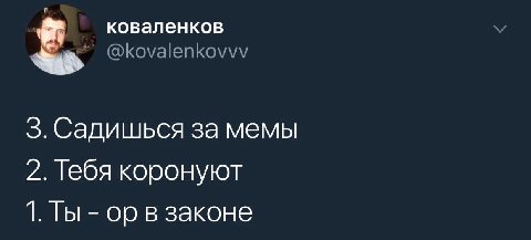 коваленков @kovalenkovvv 3. Садишься за мемы 2. Тебя коронуют 1. Ты в законе