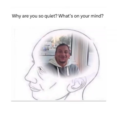 Why are you so quiet? What’s on your mind?