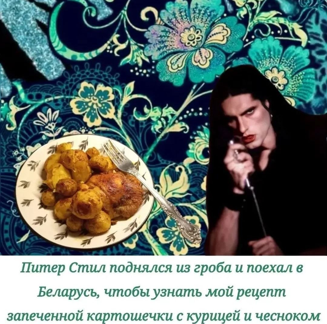 и 7 a. в” A ‘an Питер Стил поднялся из гроба и поехал в Беларусь, чтобы узнать мой рецепт запеченной картошечки с курицей и чесноком
