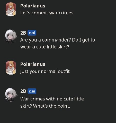 Polarianus Let's commit war crimes Are you а commander? I get to wear a cute little skirt? Polarianus Just your normal outfit War crimes with no cute little skirt? What's the point.