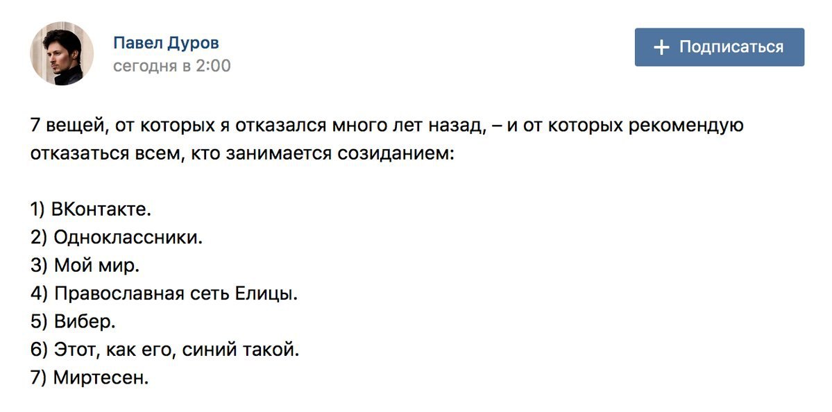 3 Павел Дуров сегодня в 2:00 7 вещей, от которых я отказался много лет назад, и от которых рекомендую отказаться всем, кто занимается созиданием: 1) ВКонтакте. 2) Одноклассники. 3) Мой мир. 4) Правосл