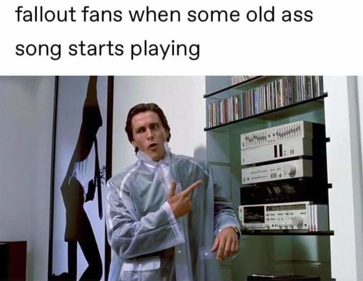 fallout fans when some old ass song starts playing