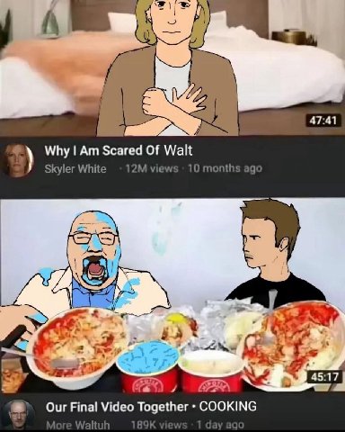 47:41 4 Why Scared Of Walt Skyler White views 10 months ago 4 я 5 a $3 45:17 Our Final Video Together COOKING