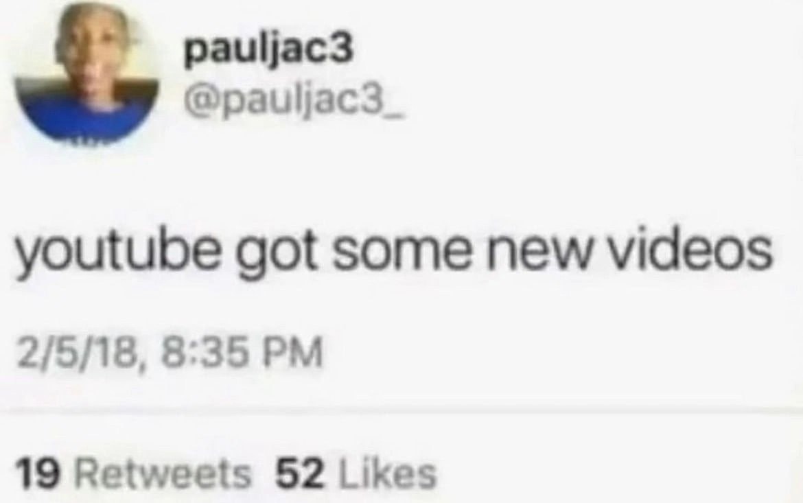 pauljac3 @pauljac3_ youtube got some new videos 2/5/18, 8:35 19 Retweets 52 Likes