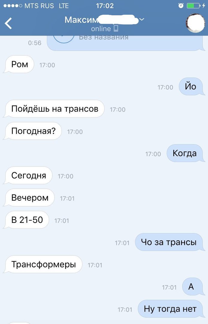 eeeeo LIE 17:02 online О ale 0:56 Pom 17:00 17:00 Пойдёшь на трансов 17:00 17:00 Погодная? 17:00 Когда 17:00 Сегодня Вечером 17:01 В 21-50 17:01 17:01 за трансы 17:01 Трансформеры 17:01 А 17:01 Ну тог