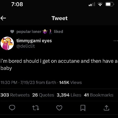7:08 of Tweet popular loner liked timmygami eyes @deliclit bored should i get on accutane and then have a baby 11:30 7/19/23 from Earth Views 303 Retweets 26 Quotes 3,394 Likes 41 Bookmarks
