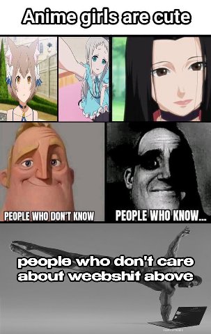 у 4 PEOPLE WHO DON'T PEOPLE WHO KNOW... people who don't care about weebshit above