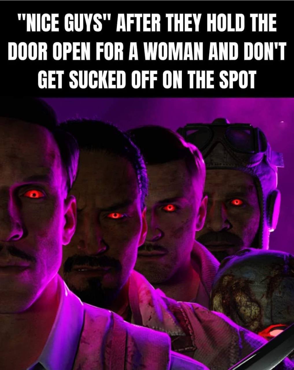 "NICE GUYS" AFTER THEY HOLD THE DOOR OPEN FOR A WOMAN AND DON'T GET SUCKED OFF ON THE SPOT