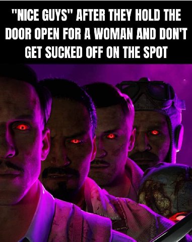 "NICE GUYS" AFTER THEY HOLD THE DOOR OPEN FOR A WOMAN AND DON'T GET SUCKED OFF ON THE SPOT