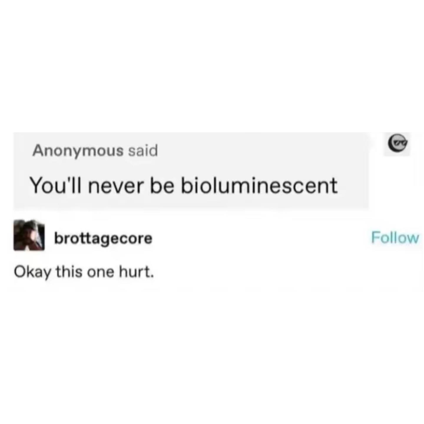 Anonymous said You'll never be bioluminescent brottagecore Follow Okay this one hurt.