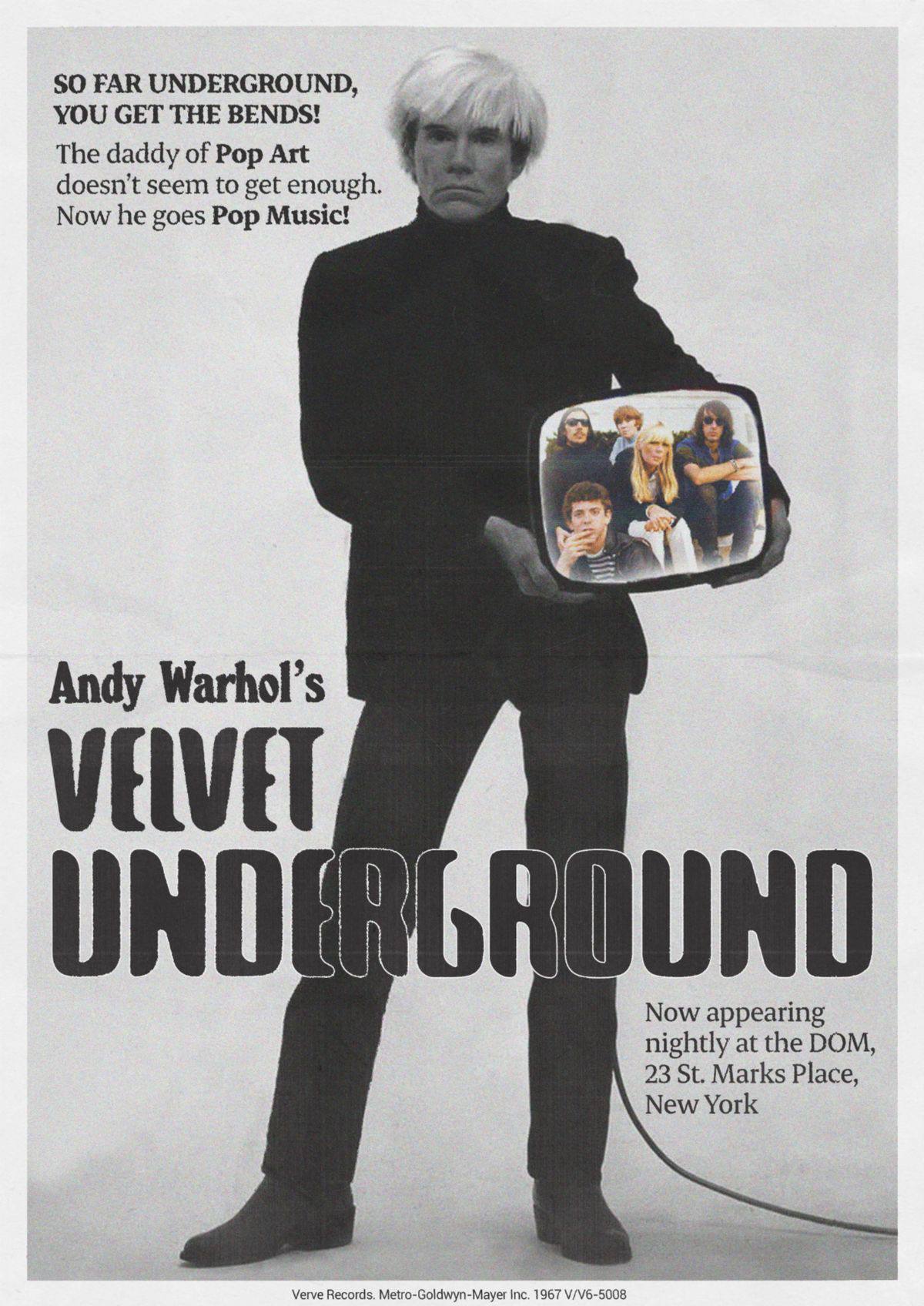 SO FAR UNDERGROUND, YOU GET THE BENDS! The daddy of Pop Art doesn’t seem to get Now he goes Pop Music! 3 Andy Warhol’s Now appearing nightly at the DOM, 23 Marks Place, New York Verve Records. Metro-G