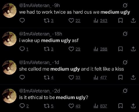 А we hac to work twice as hard cus we medium ugly А i up medium ugly asf А she called me medium ugly and it felt like а kiss is to be medium ugly?