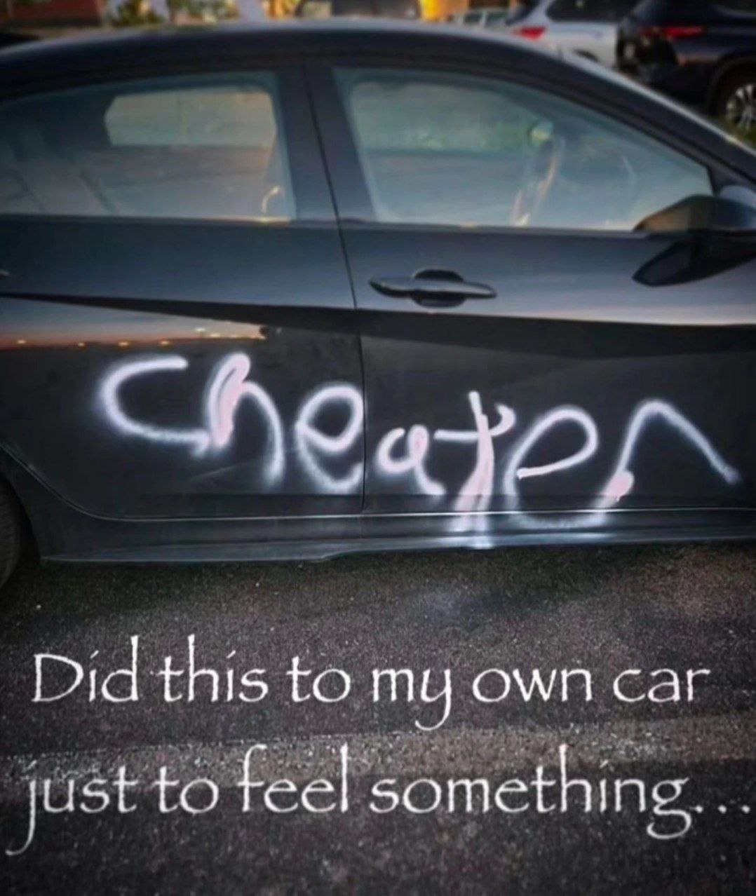 this to my own car just to feel something,