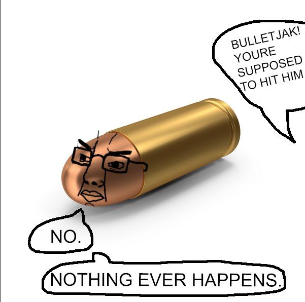YOURE NOTHING EVER HAPPENS.