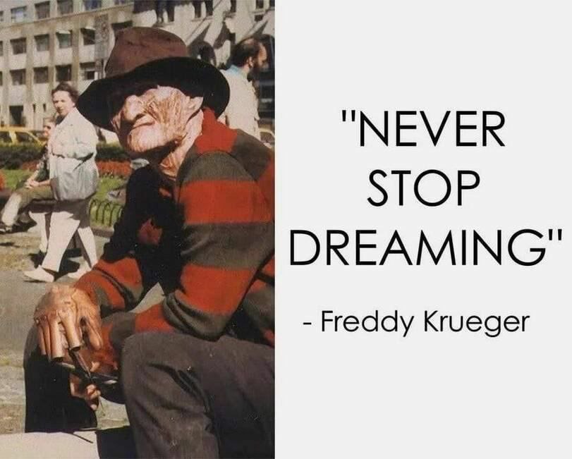 STOP DREAMING" Freddy Krueger