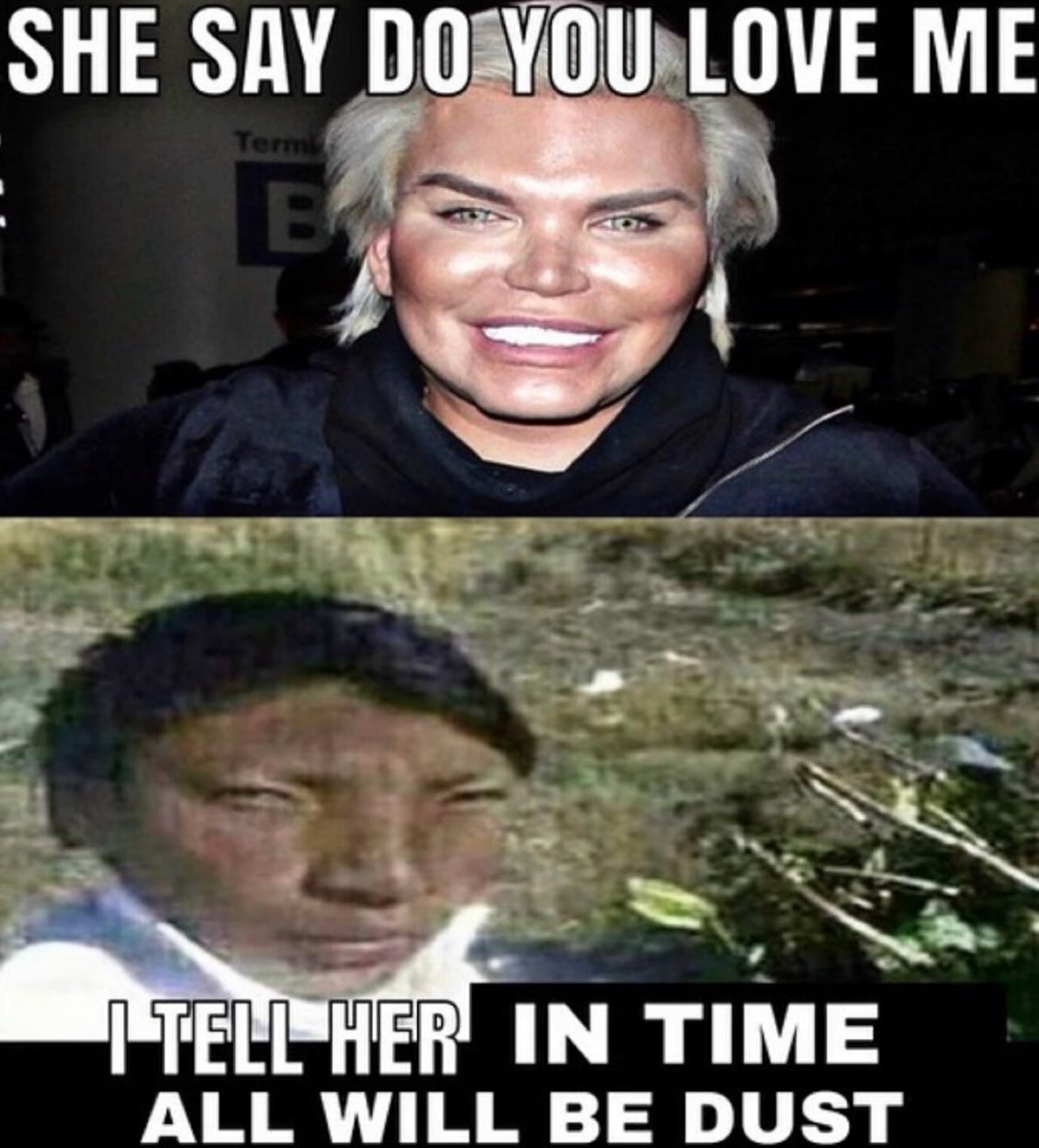 SHE SAY ME IN TIME ALL WILL BE DUST