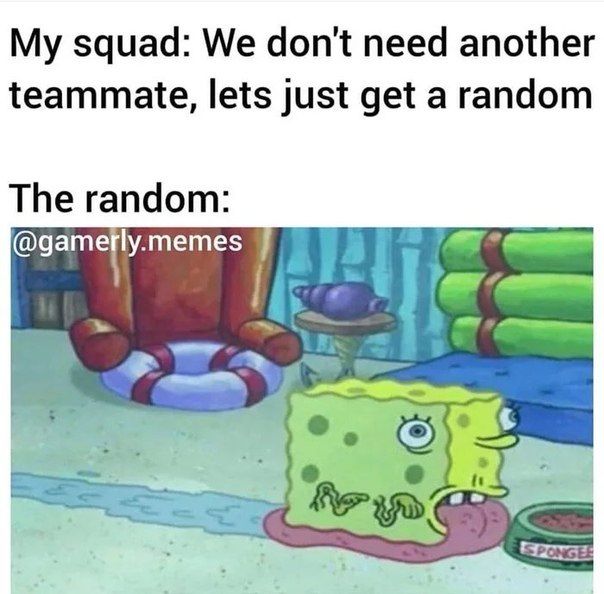 squad: We don't need another teammate, lets just get a random The random: @gamefly.memes (4