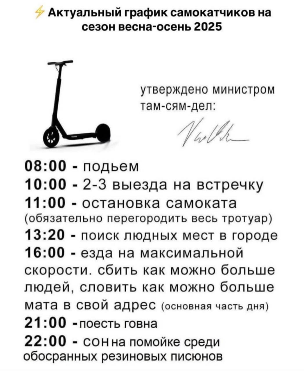 Актуальный график самокатчиков на сезон весна-осень 2025 утверждено министром там-сям-дел: 08:00 подьем 10:00 2-3 выезда на встречку 11:00 остановка самоката (обязательно перегородить весь тротуар) 13
