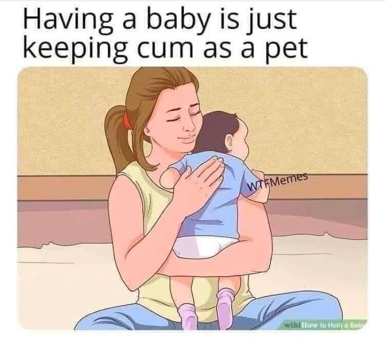 Having а baby is just keeping cum as a pet