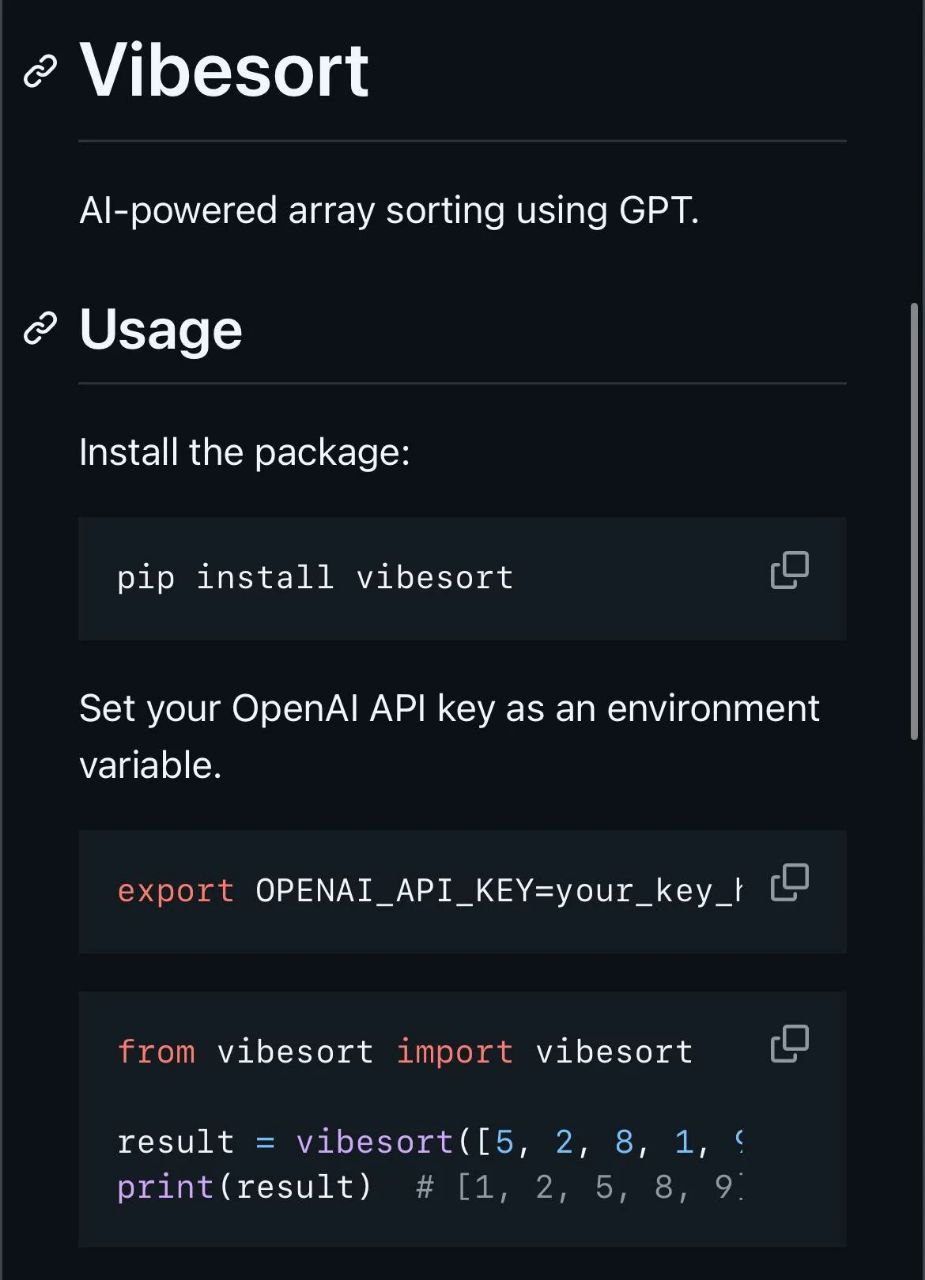 2 Vibesort Al-powered array sorting using GPT. Usage Install the package: pip install vibesort Set your ОрепА! key as environment variable. export OPENAI_API_KEY=your_key_t from vibesort import vibeso