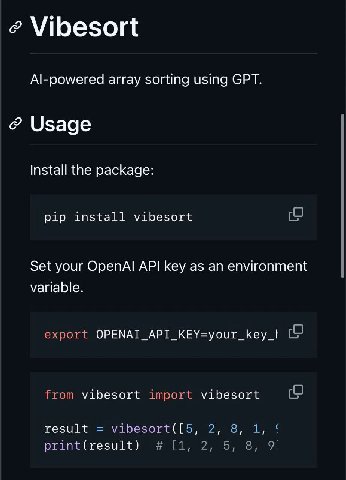 2 Vibesort Al-powered array sorting using GPT. Usage Install the package: pip install vibesort Set your ОрепА! key as environment variable. export OPENAI_API_KEY=your_key_t from vibesort import vibeso