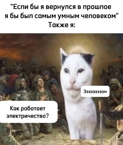 "Еспи бы я вернулся в прошпое я бы был самым умным чеповеком" Также я: +2 Эээээээээм 4 Как работает эпектричество? 4