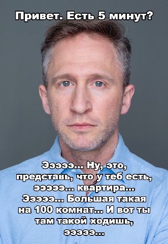 Привет. Есть 5 минут? we 93999... Ну, это, представь, что у теб. есть, эээээ... квартира... 33999... Бол ьшая на 100 комнат... и вот ты там такой. ходишь, эээээ...
