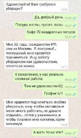 Здравствуйте! Вам требуется уборщик? 0 Да, добрый день Посуда, котлы, туалет, полы Кафе 70 квадратных метров 7A Мне 32 года, гражданство сам из Москвы. Я покорный послушный, мне нравится подчиняться. 