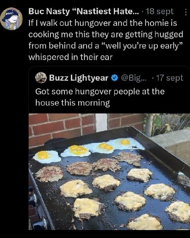 Buc Nasty “Nastiest Нате... 18 walk out hungover and the homie is cooking me this they are getting hugged from behind and a “well you’re up early” whispered in their ear Buzz Lightyear @Big... 17 sept
