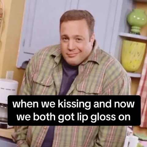 we kissing and now we both got gloss on