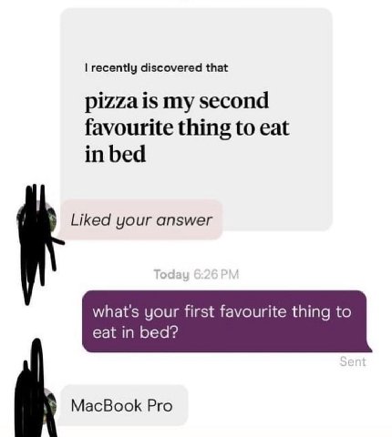 recently discovered that pizza is my second favourite thing to eat in bed Liked your answer what's your first favourite thing to eat in bed? MacBook Pro