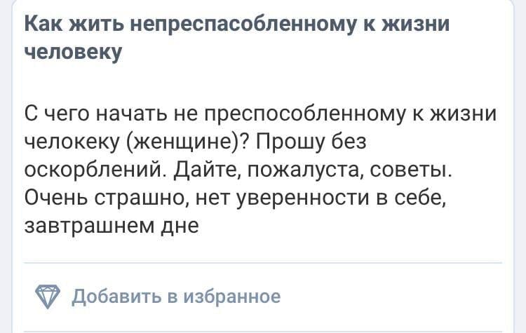 Как жить непреспасобленному К ЖИЗНИ человеку С чего начать не преспособленному К ЖИЗНИ челокеку (женщине)? Прошу без оскорблений. Дайте, пожалуста, советы Очень страшно, нет уверенности в себе, завтра