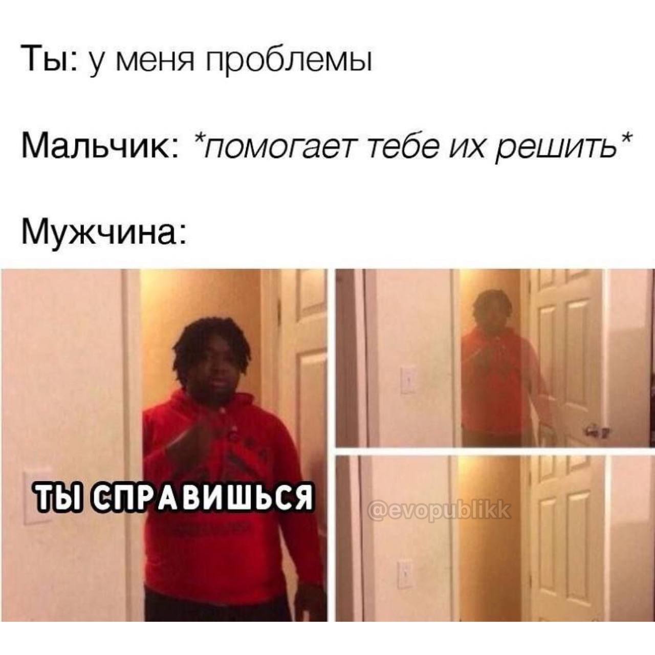 Ты: у меня проблемы Мальчик: *помогает тебе решить*