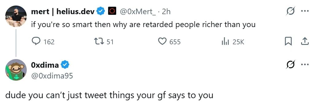 mert helius.dev @0xMert_- 5 if you're so smart then why are retarded people richer than you 162 С7 655 НИ A Oxdima 8 @Oxdima95 dude you can't just tweet things your says to you