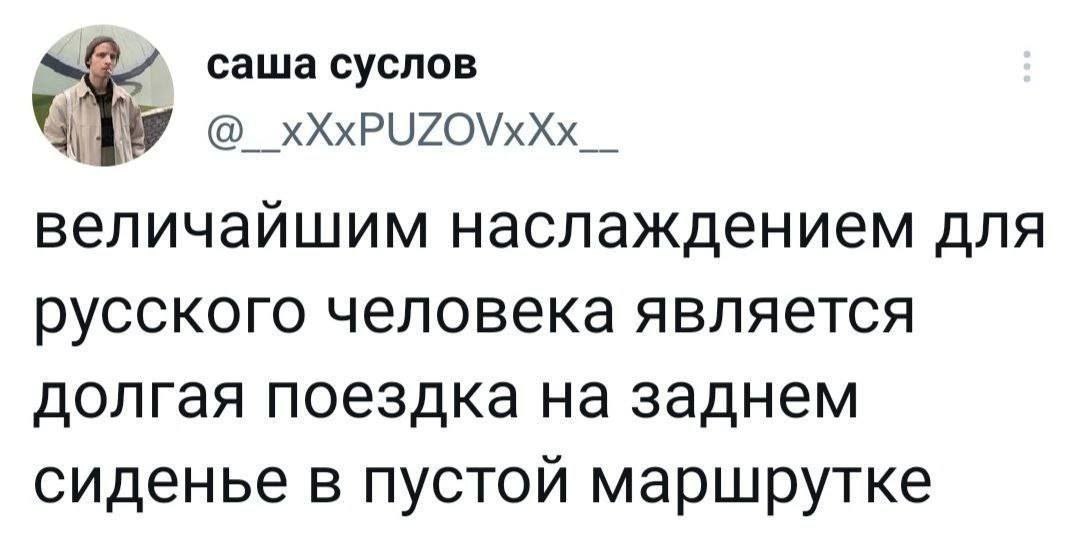саша суслов величайшим наслаждением для русского человека является долгая поездка на заднем сиденье в пустой маршрутке
