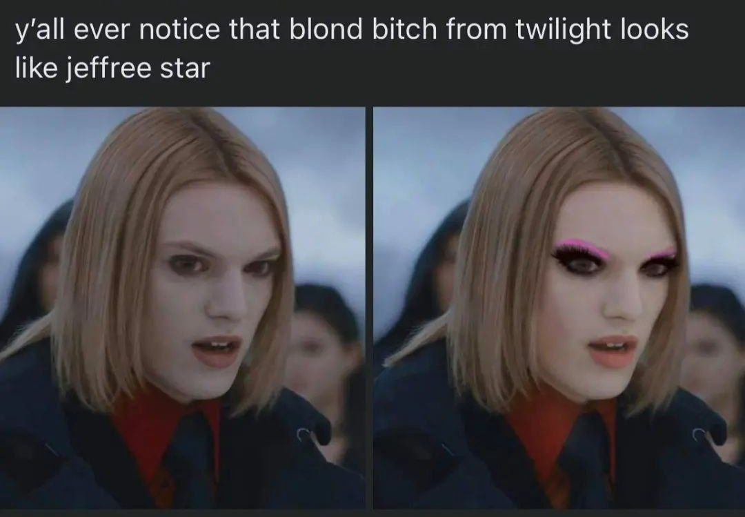 ever notice that blond bitch from twilight looks like jeffree star