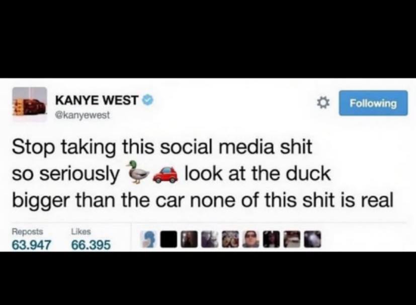 WEST Stop taking this social media shit so seriously look at the duck bigger than the car none of this shit is real 63.947 66.395