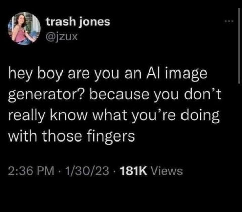 trash jones @jzux hey boy are you an image generator? because you don’t really know what doing with those fingers 2:36 1/30/23 Views