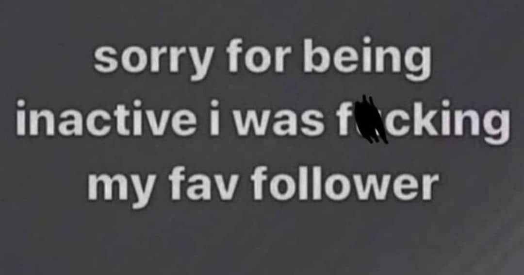 sorry for being inactive .cking my fav follower