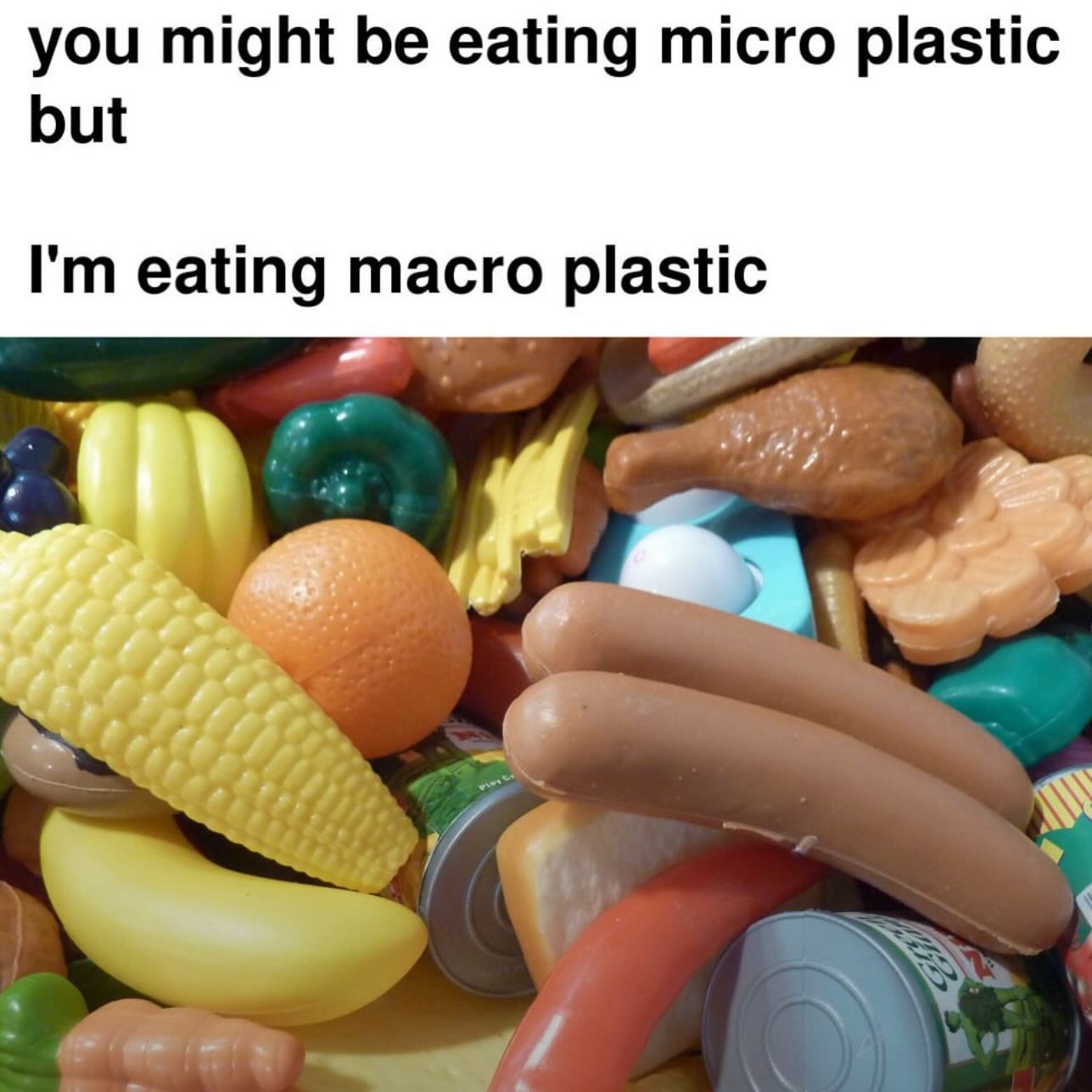 you might be eating micro plastic but eating macro plastic a)